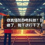 你真懂防静电科技？别傻了，我干这行干了十年才明白