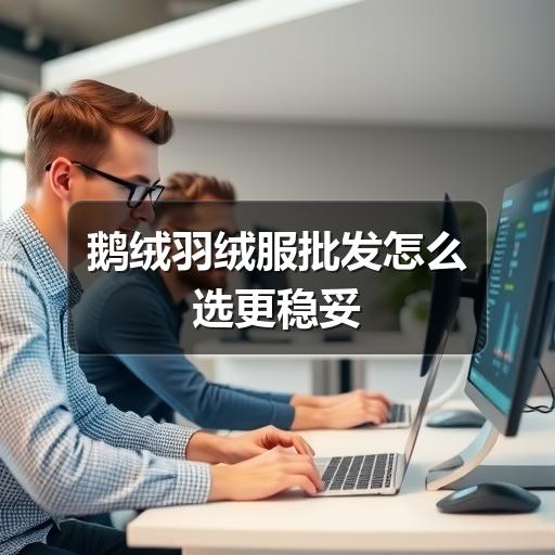 鹅绒羽绒服批发怎么选更稳妥(图2) 鹅绒羽绒服批发怎么选更稳妥