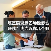 烷基酚聚氧乙烯醚怎么赚钱？我告诉你几个野路子（图4）