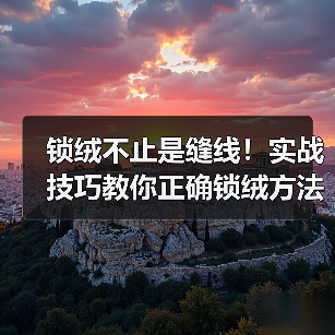 锁绒不止是缝线!实战技巧教你正确锁绒方法(图4) 锁绒不止是缝线!实战技巧教你正确锁绒方法(图4)