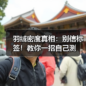 羽绒密度真相:别信标签!教你一招自己测(图1) 羽绒密度真相:别信标签!教你一招自己测(图1)