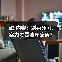 绒'内容：别再硬刚，软实力才是流量密码？