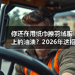 你还在用纸巾擦羽绒服上的油渍?2026年这招比干洗店还香