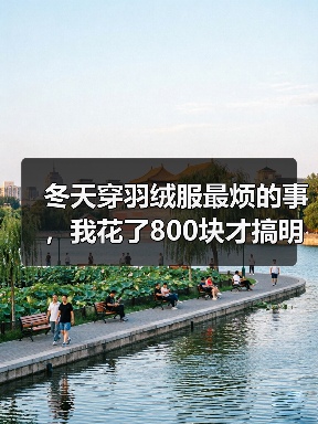 冬天穿羽绒服最烦的事,我花了800块才搞明白:拒水羽绒遇水不结团羽绒服